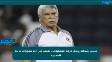 حسن شحاتة يدخل غرفة العمليات.. تعرف على آخر تطورات حالته الصحية